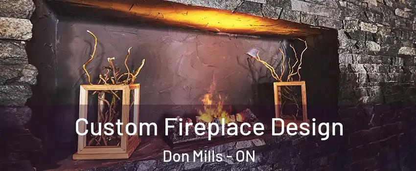  Custom Fireplace Design Don Mills - ON