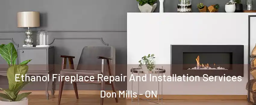  Ethanol Fireplace Repair And Installation Services Don Mills - ON