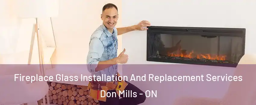  Fireplace Glass Installation And Replacement Services Don Mills - ON