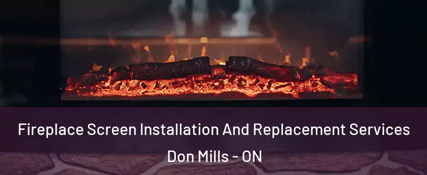  Fireplace Screen Installation And Replacement Services Don Mills - ON