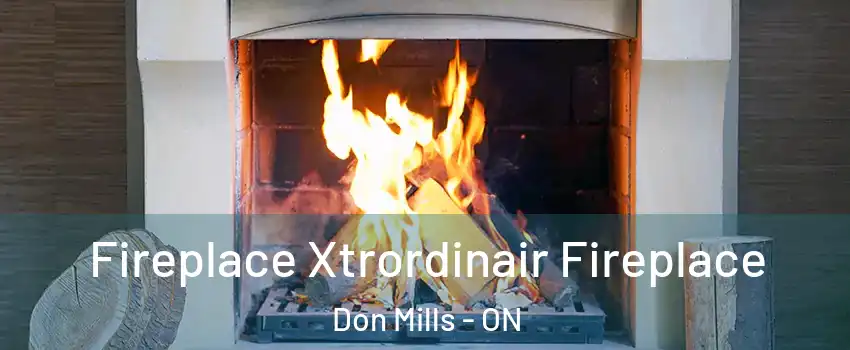  Fireplace Xtrordinair Fireplace Don Mills - ON
