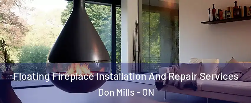 Floating Fireplace Installation And Repair Services Don Mills - ON