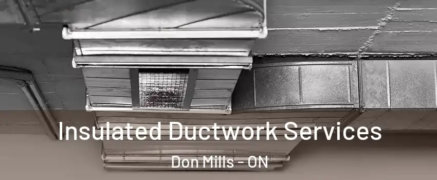  Insulated Ductwork Services Don Mills - ON