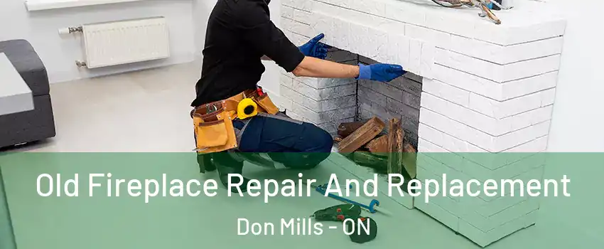  Old Fireplace Repair And Replacement Don Mills - ON