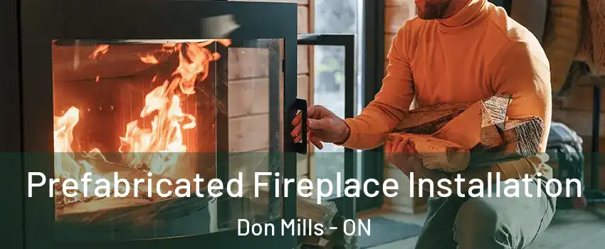  Prefabricated Fireplace Installation Don Mills - ON