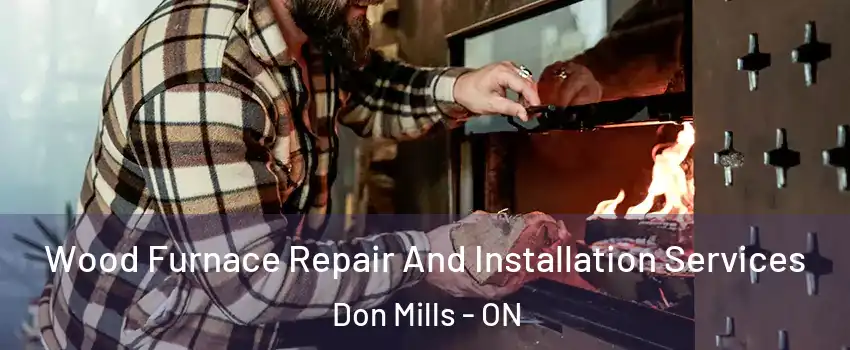  Wood Furnace Repair And Installation Services Don Mills - ON